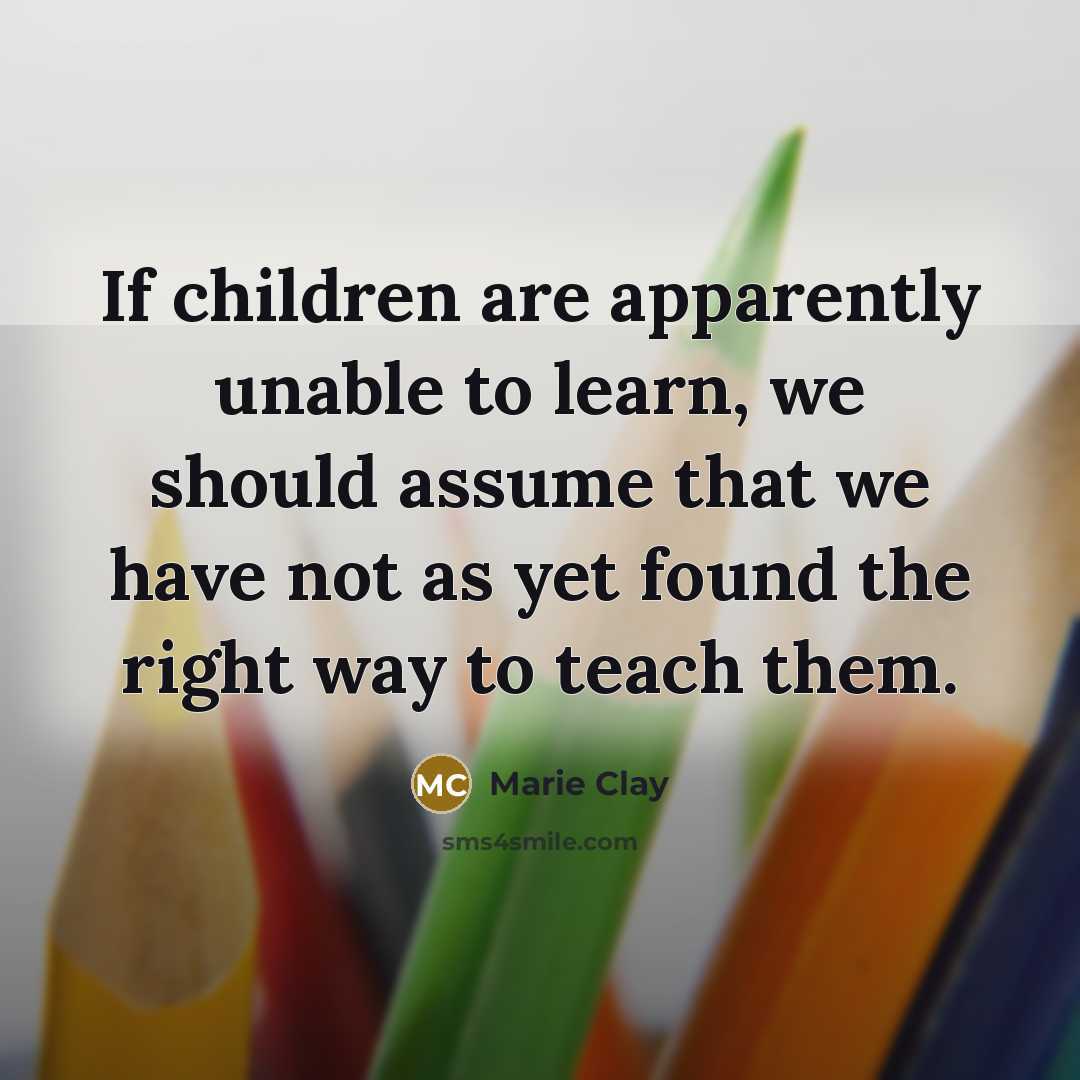 “If children are apparently unable to learn, we should assume…” quote by Marie Clay