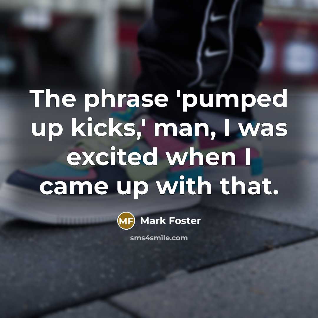 “The phrase 'pumped up kicks,' man, I was excited when…” quote by Mark Foster