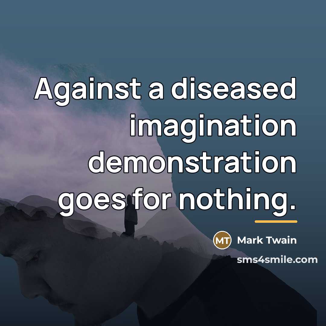 “Against a diseased imagination demonstration goes for nothing.…” quote by Mark Twain