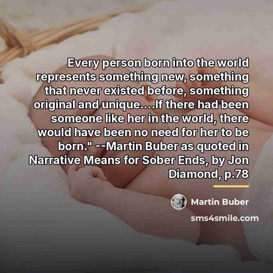 “Every person born into the world represents something new, something…” quote by Martin Buber
