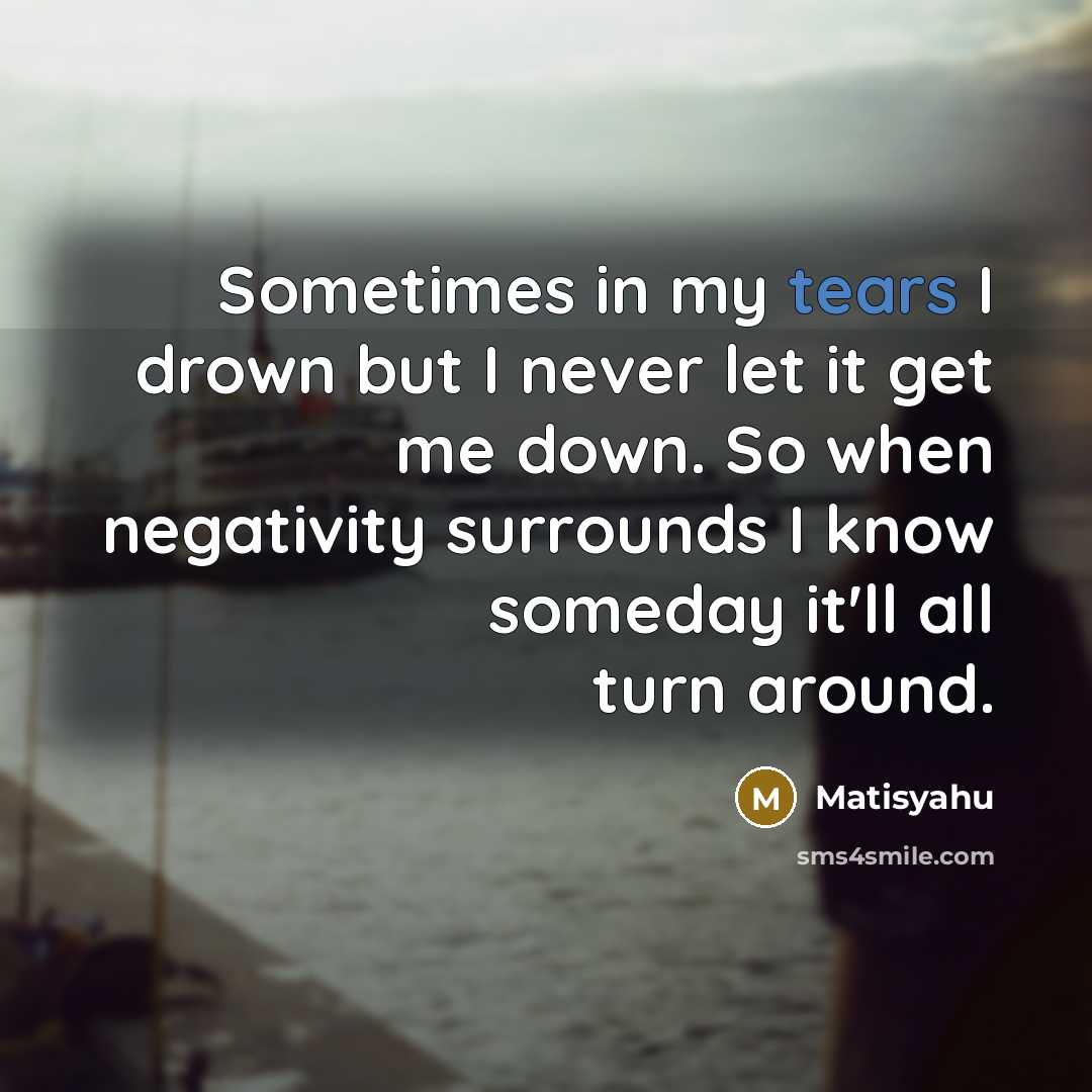 “Sometimes in my tears I drown but I never let…” quote by Matisyahu