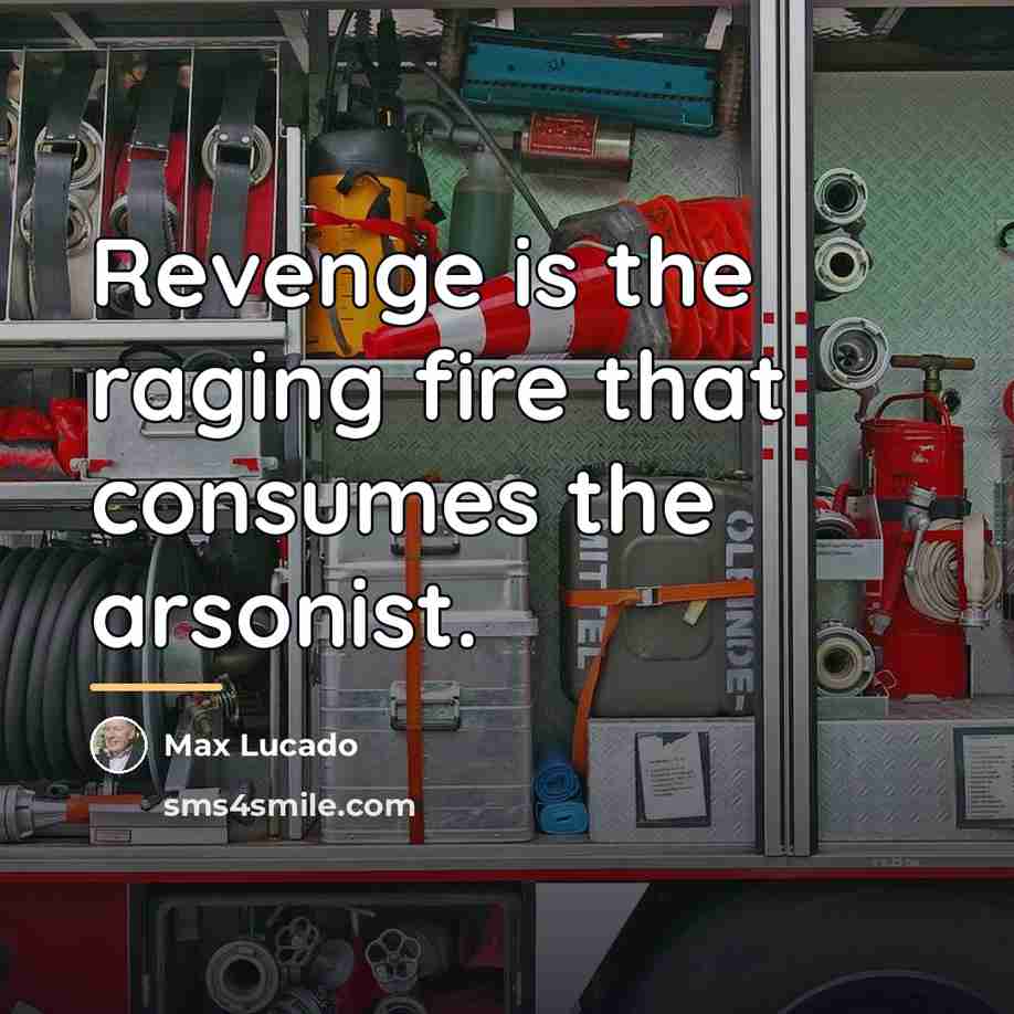 “Revenge is the raging fire that consumes the arsonist.…” quote by Max Lucado
