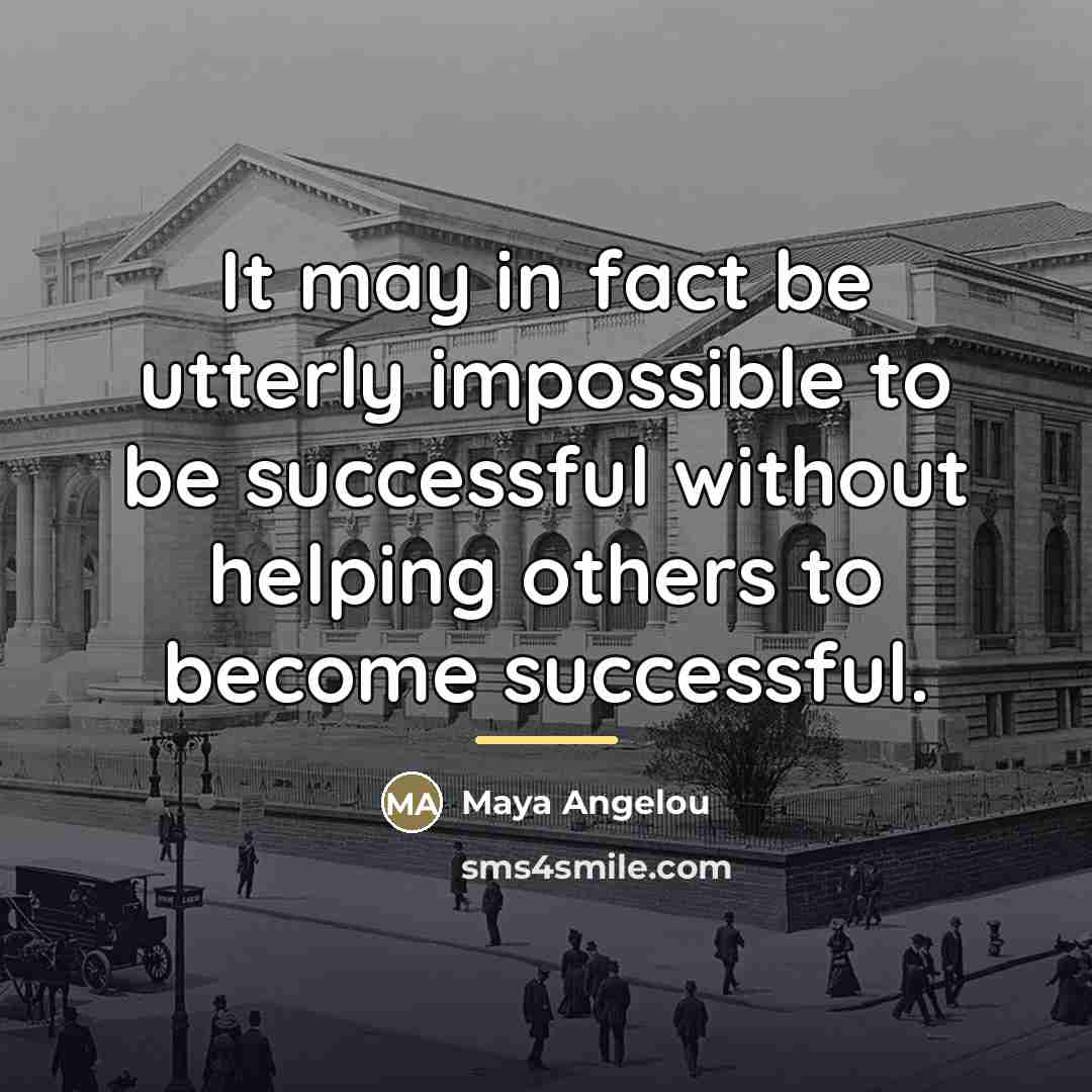 “It may in fact be utterly impossible to be successful…” quote by Maya Angelou