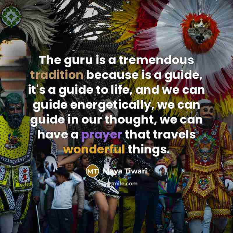 “The guru is a tremendous tradition because is a guide,…” quote by Maya Tiwari