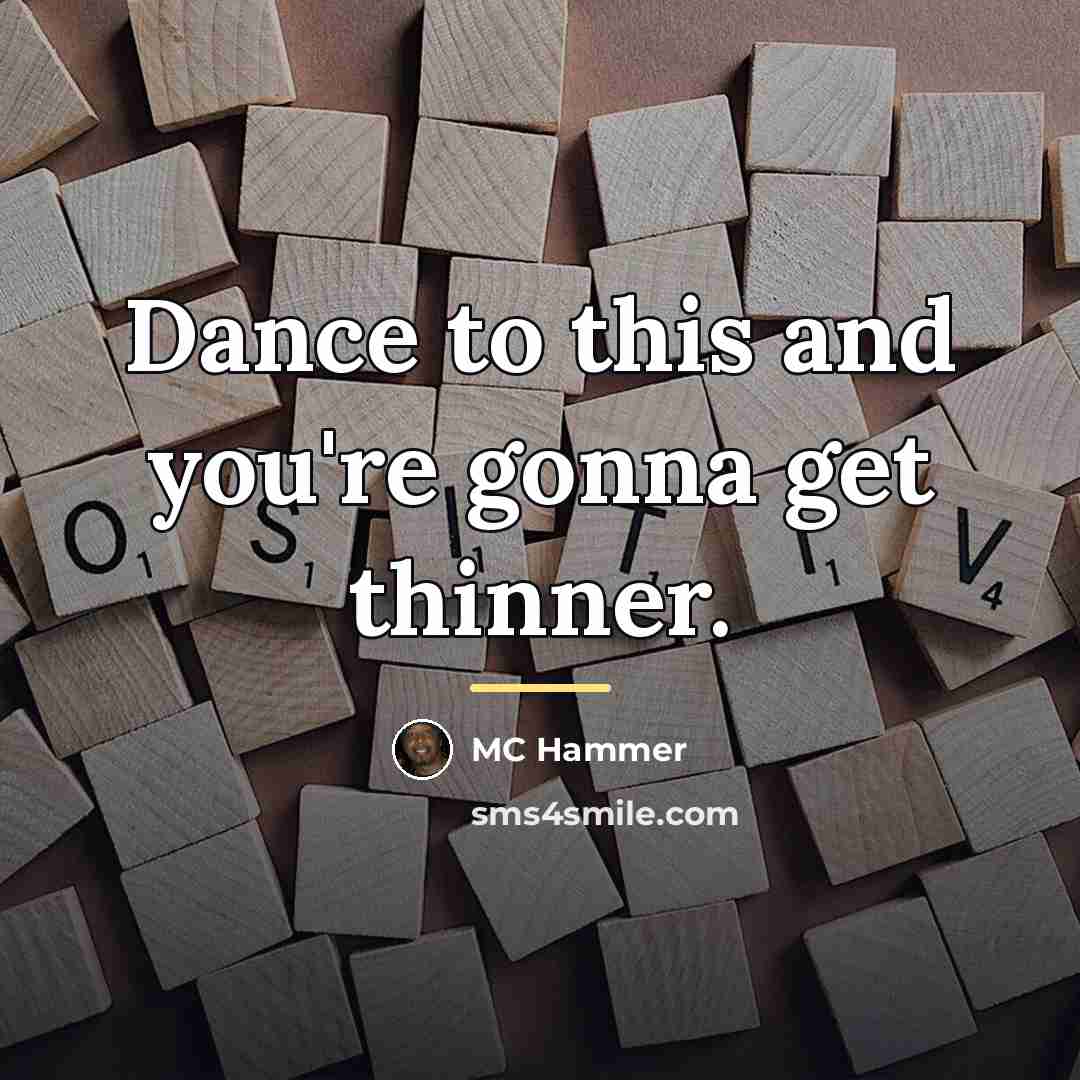 “Dance to this and you're gonna get thinner.…” quote by MC Hammer