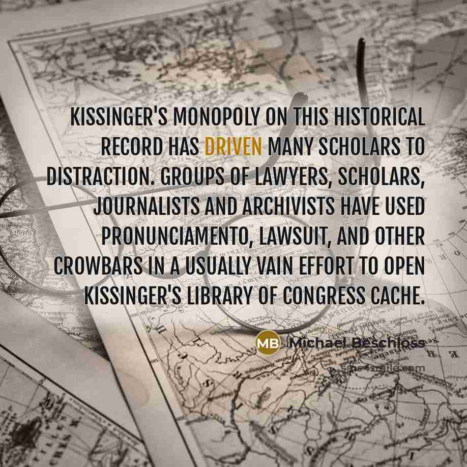 “Kissinger's monopoly on this historical record has driven many scholars…” quote by Michael Beschloss
