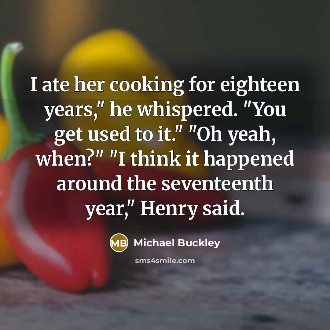 “I ate her cooking for eighteen years," he whispered. "You…” quote by Michael Buckley