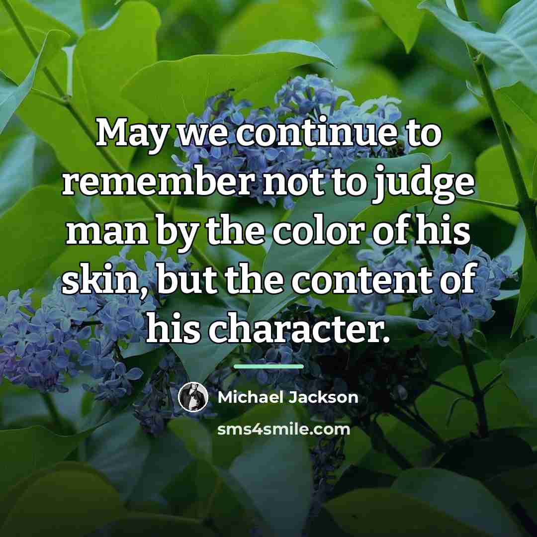 “May we continue to remember not to judge man by…” quote by Michael Jackson