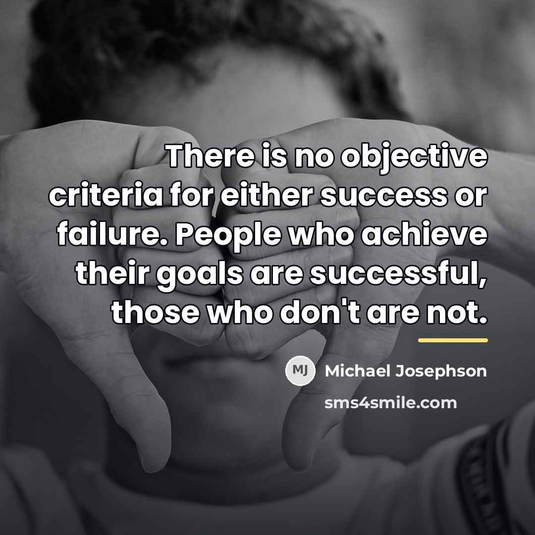 “There is no objective criteria for either success or failure.…” quote by Michael Josephson