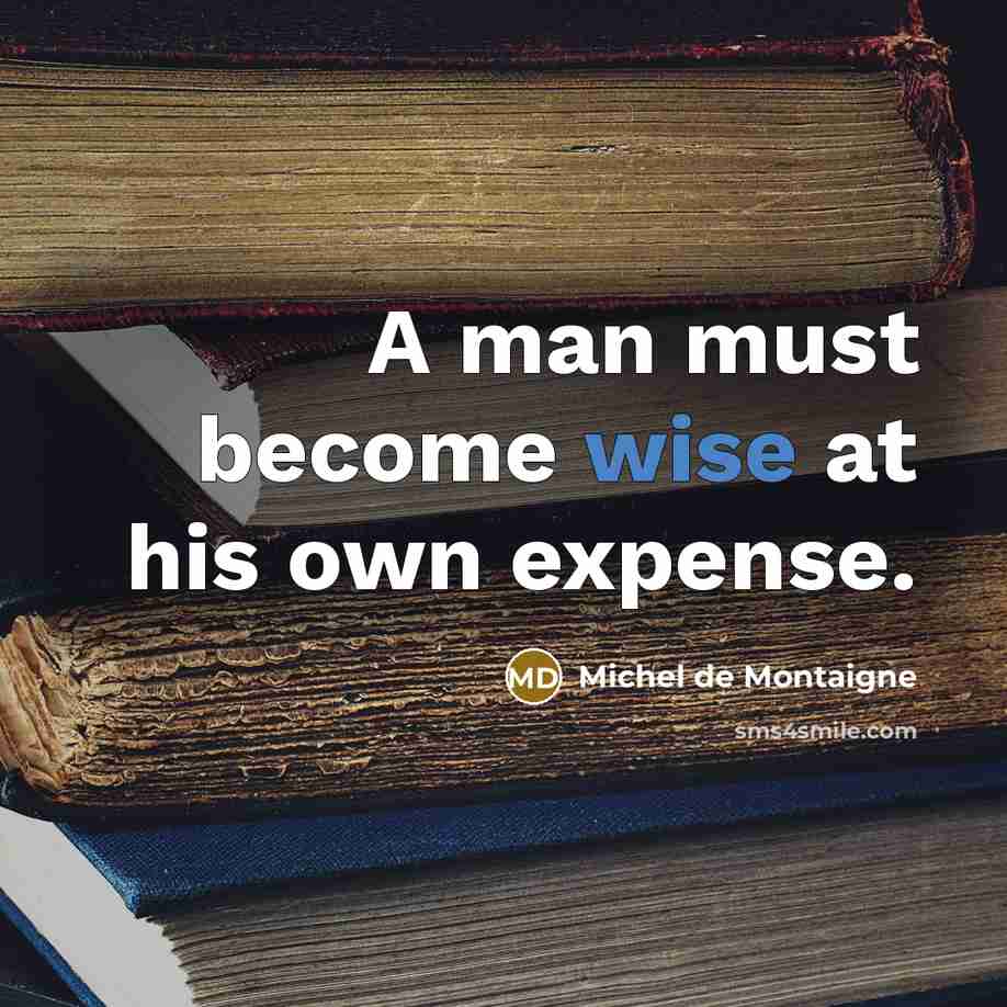 “A man must become wise at his own expense.…” quote by Michel de Montaigne