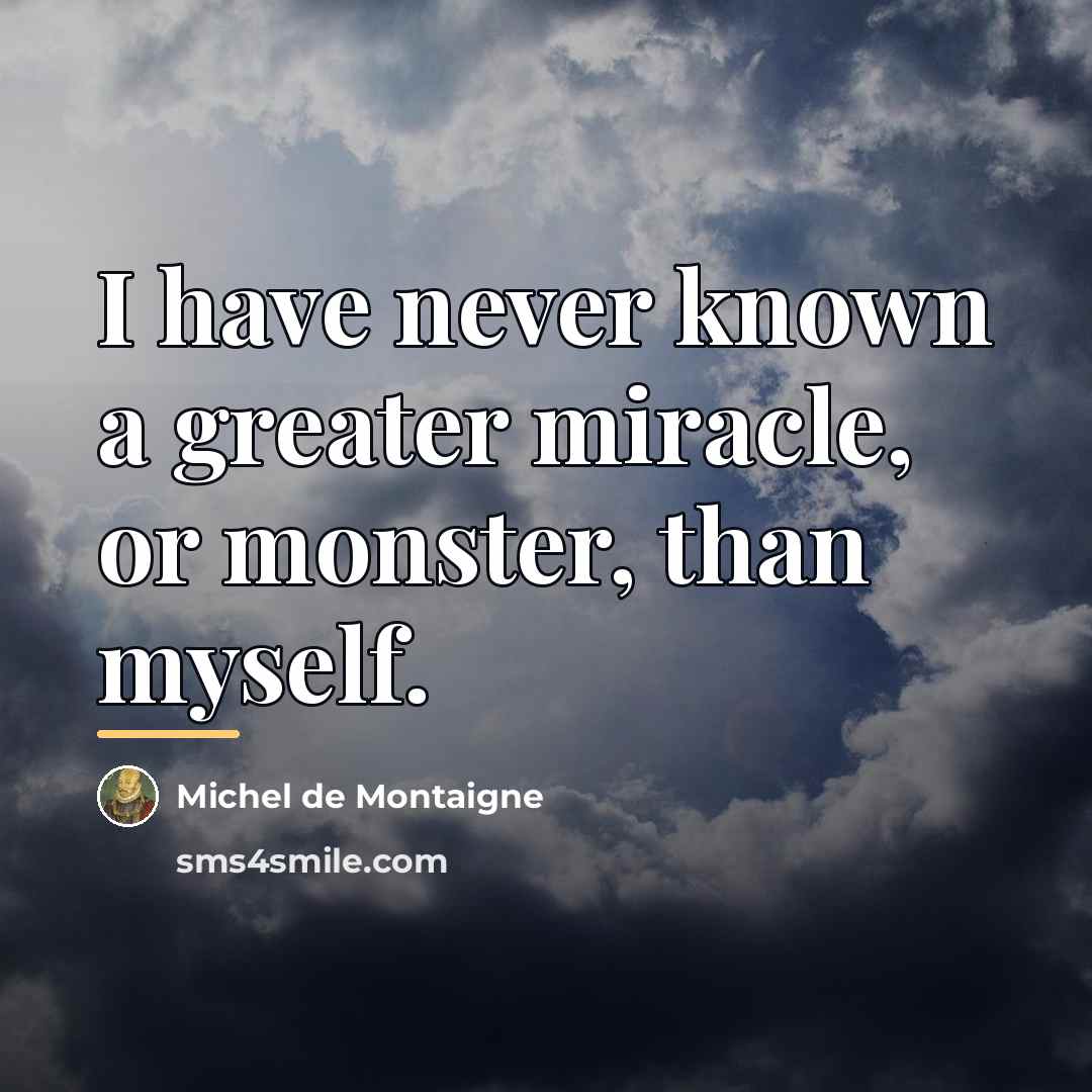 “I have never known a greater miracle, or monster, than…” quote by Michel de Montaigne