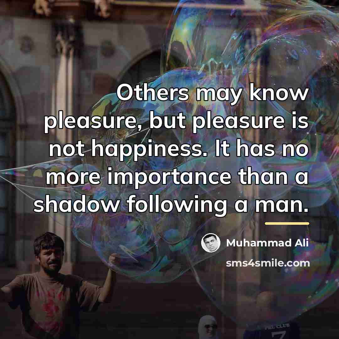 “Others may know pleasure, but pleasure is not happiness. It…” quote by Muhammad Ali
