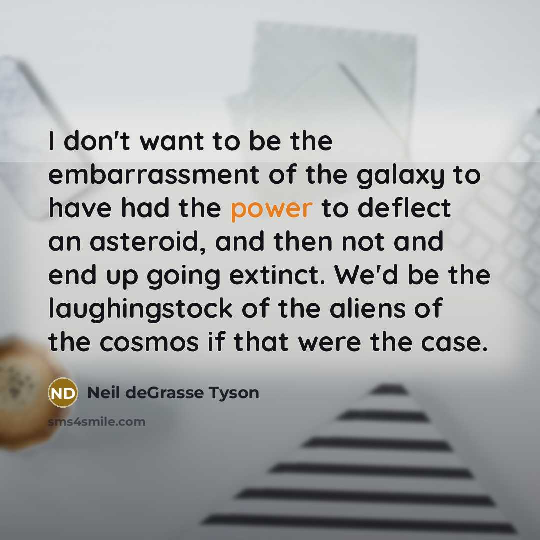 “I don't want to be the embarrassment of the galaxy…” quote by Neil deGrasse Tyson