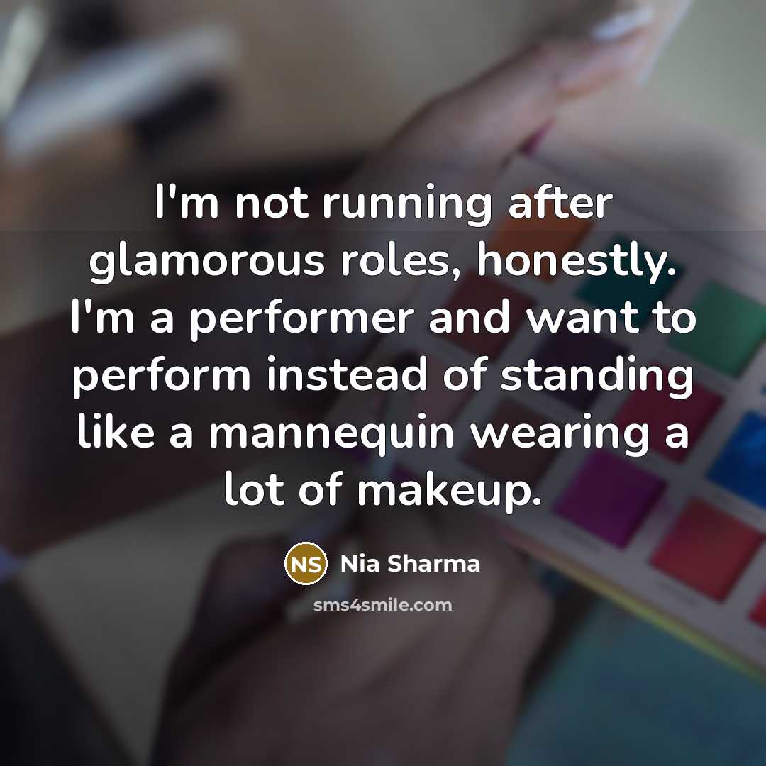 “I'm not running after glamorous roles, honestly. I'm a performer…” quote by Nia Sharma