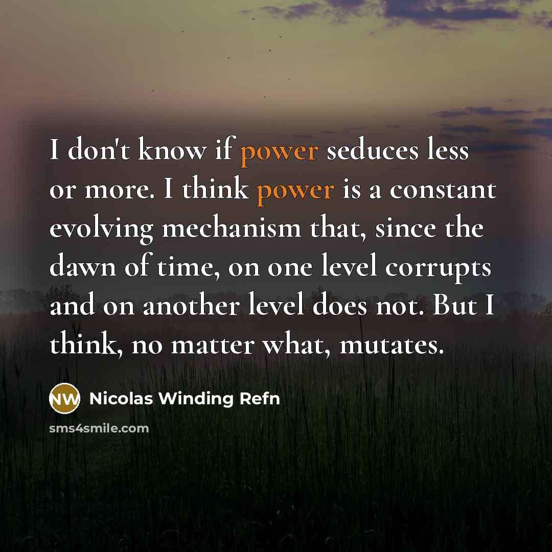 “I don't know if power seduces less or more. I…” quote by Nicolas Winding Refn