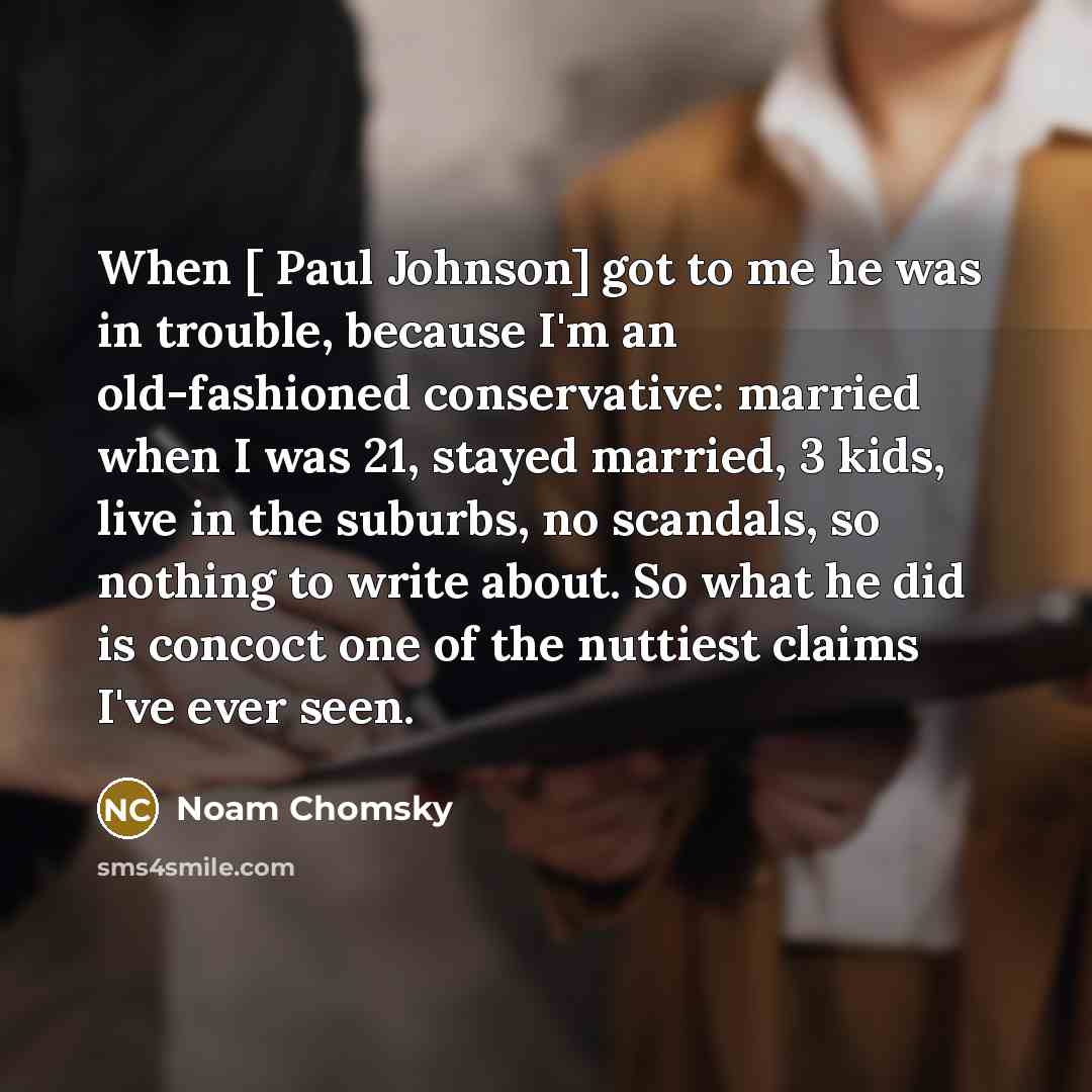 “When [ Paul Johnson] got to me he was in…” quote by Noam Chomsky