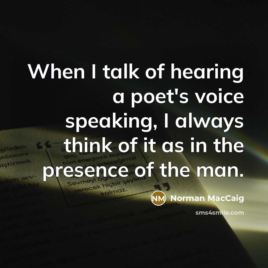 “When I talk of hearing a poet's voice speaking, I…” quote by Norman MacCaig