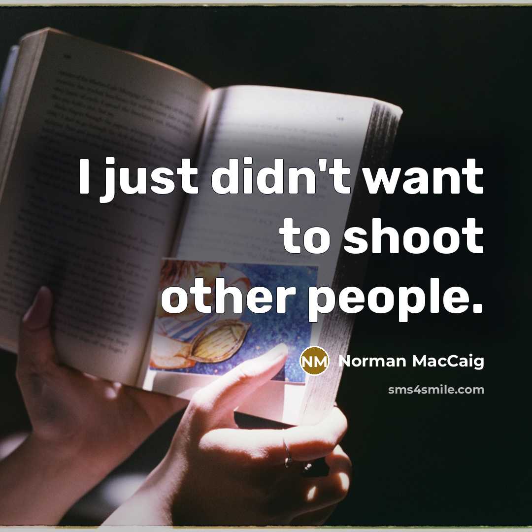 “I just didn't want to shoot other people.…” quote by Norman MacCaig