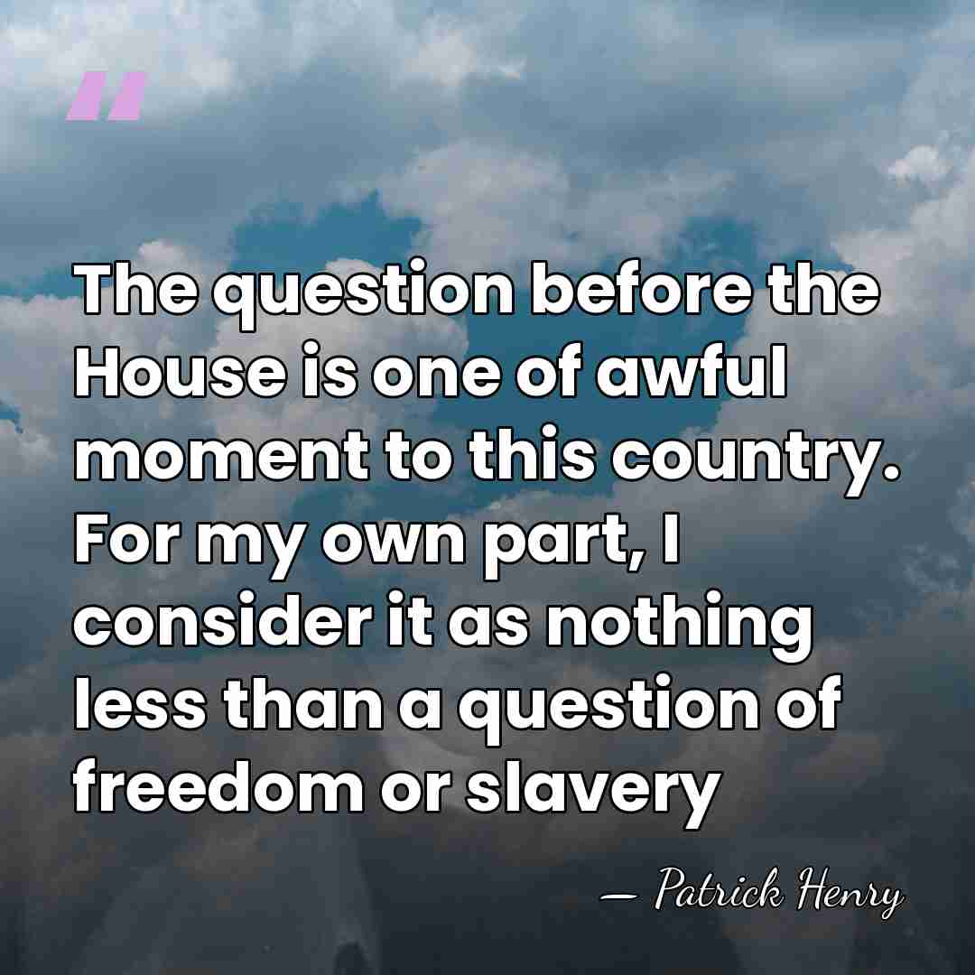 The question before the House is one of awful moment to this&hellip; - Patrick Henry