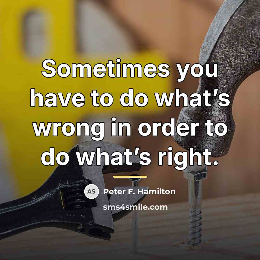 “Sometimes you have to do what’s wrong in order to…” quote by Peter F. Hamilton