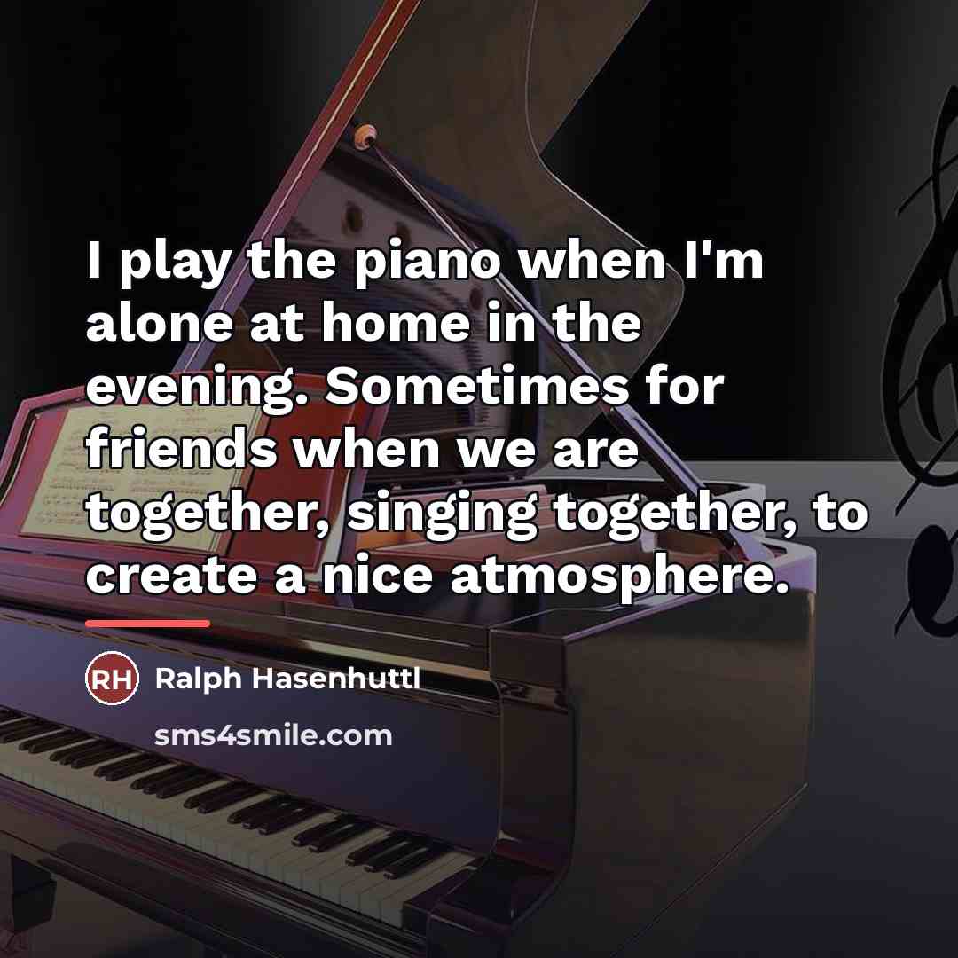 “I play the piano when I'm alone at home in…” quote by Ralph Hasenhuttl