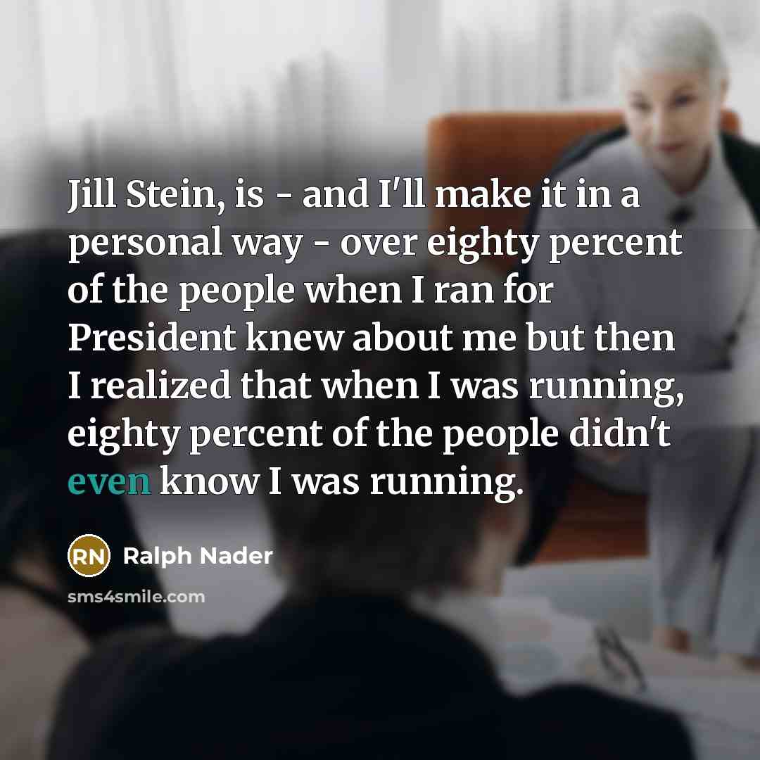 “Jill Stein, is - and I'll make it in a…” quote by Ralph Nader