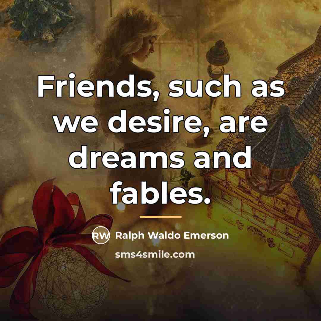 “Friends, such as we desire, are dreams and fables.…” quote by Ralph Waldo Emerson