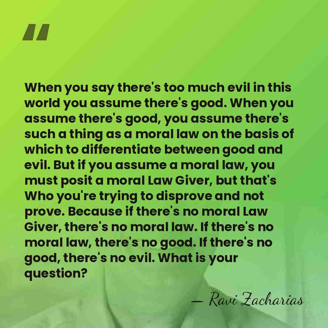 When you say there's too much evil in this world you assume&hellip; - Ravi Zacharias