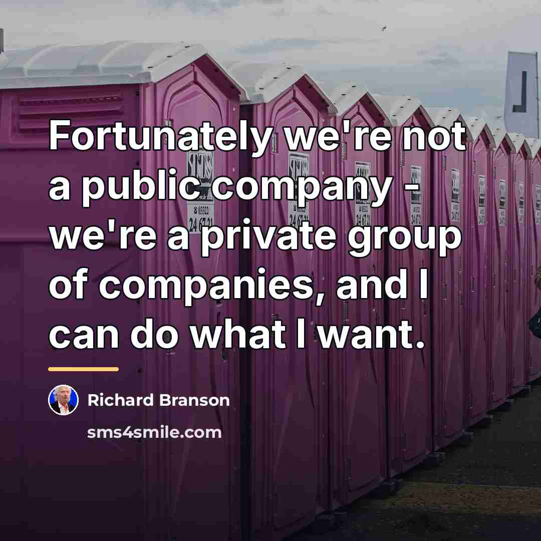“Fortunately we're not a public company - we're a private…” quote by Richard Branson