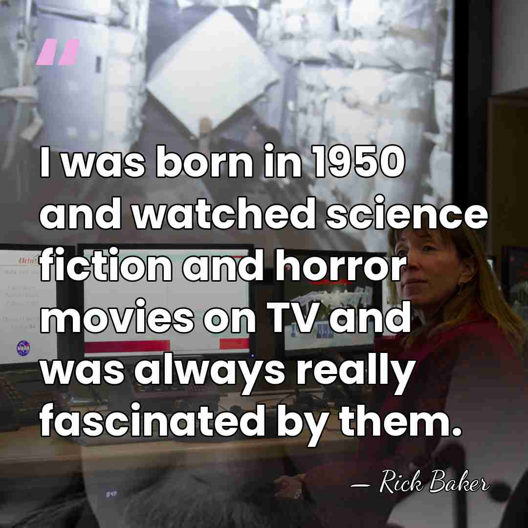 I was born in 1950 and watched science fiction and horror movies&hellip; - Rick Baker