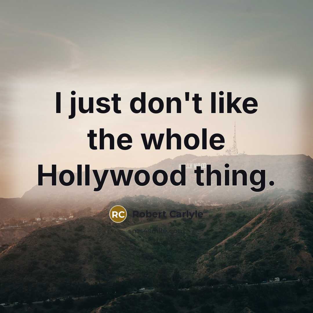 “I just don't like the whole Hollywood thing.…” quote by Robert Carlyle