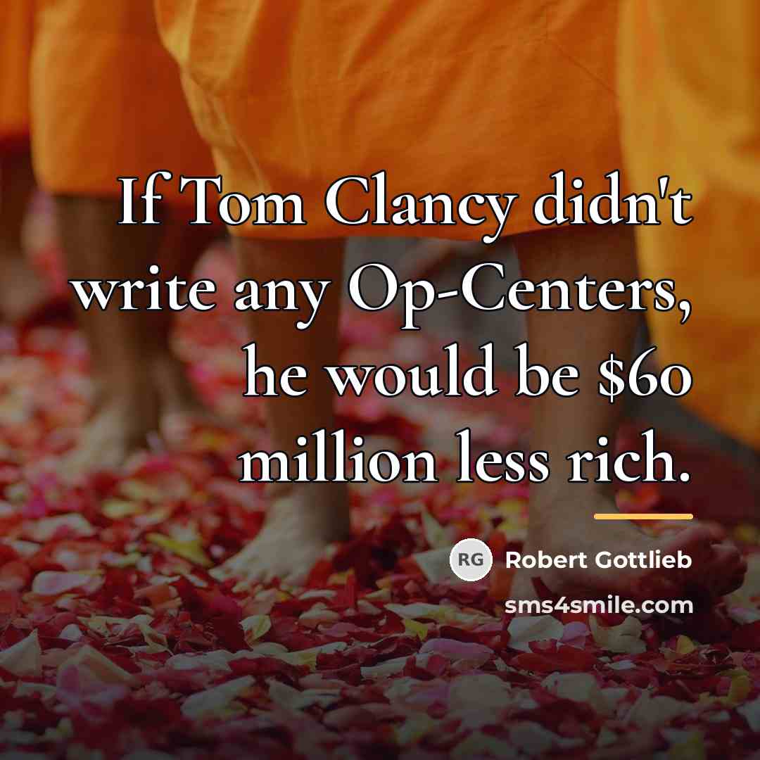 “If Tom Clancy didn't write any Op-Centers, he would be…” quote by Robert Gottlieb