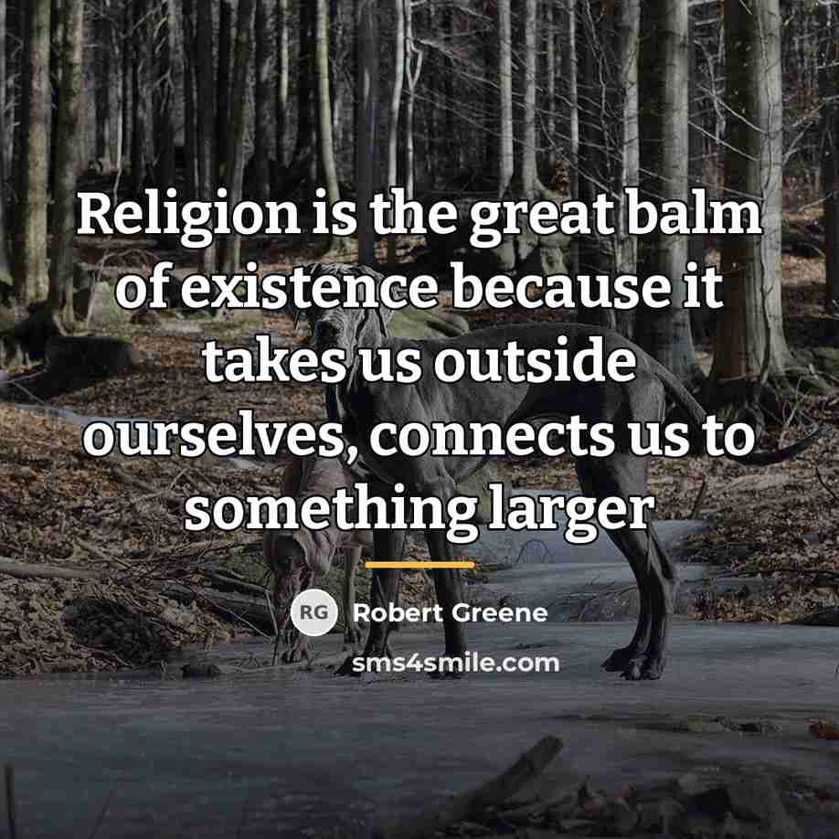 “Religion is the great balm of existence because it takes…” quote by Robert Greene
