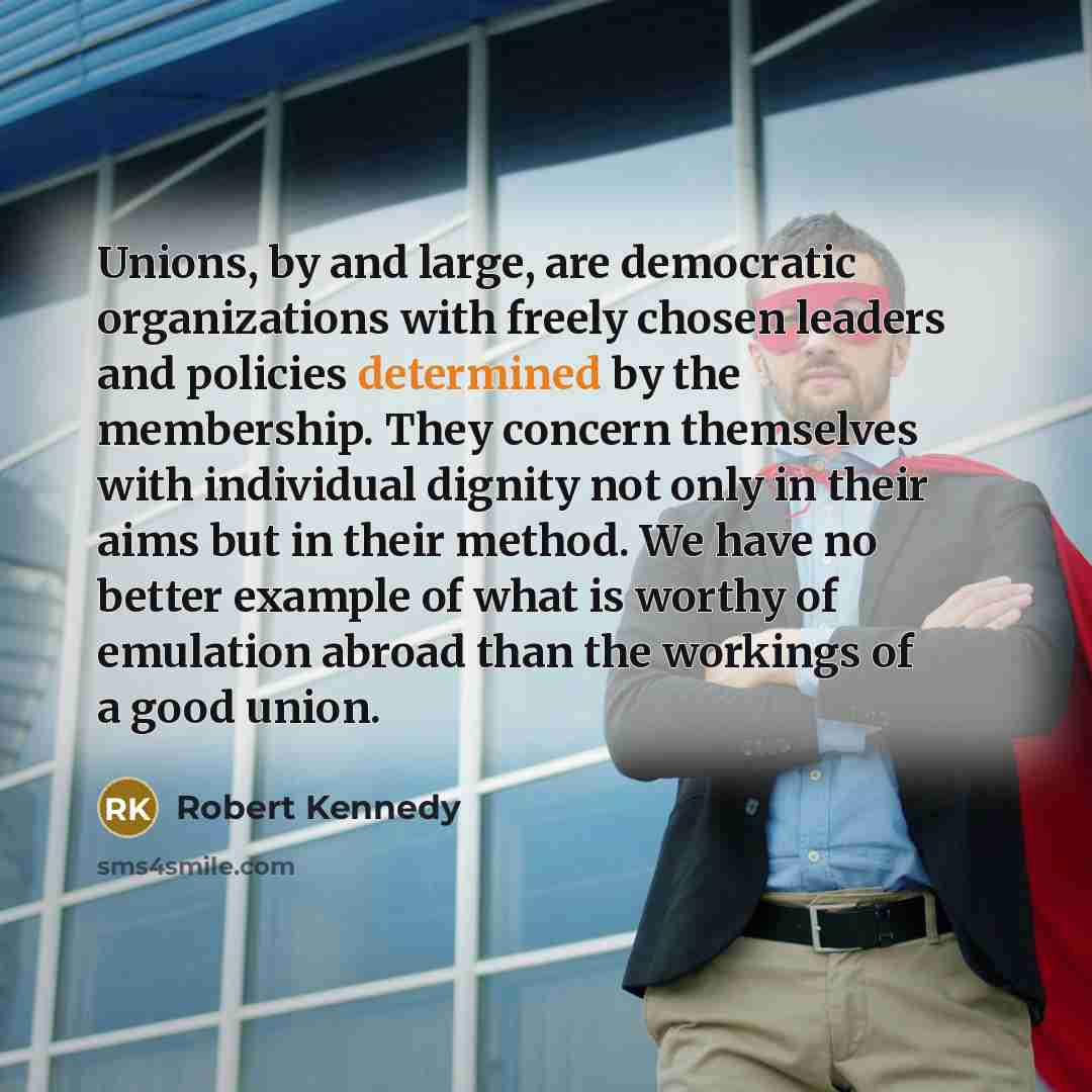 “Unions, by and large, are democratic organizations with freely chosen…” quote by Robert Kennedy