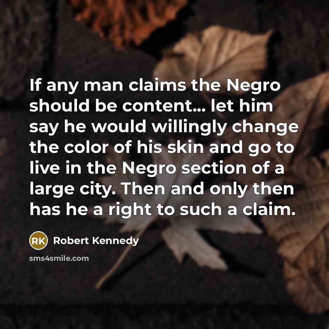 “If any man claims the Negro should be content... let…” quote by Robert Kennedy
