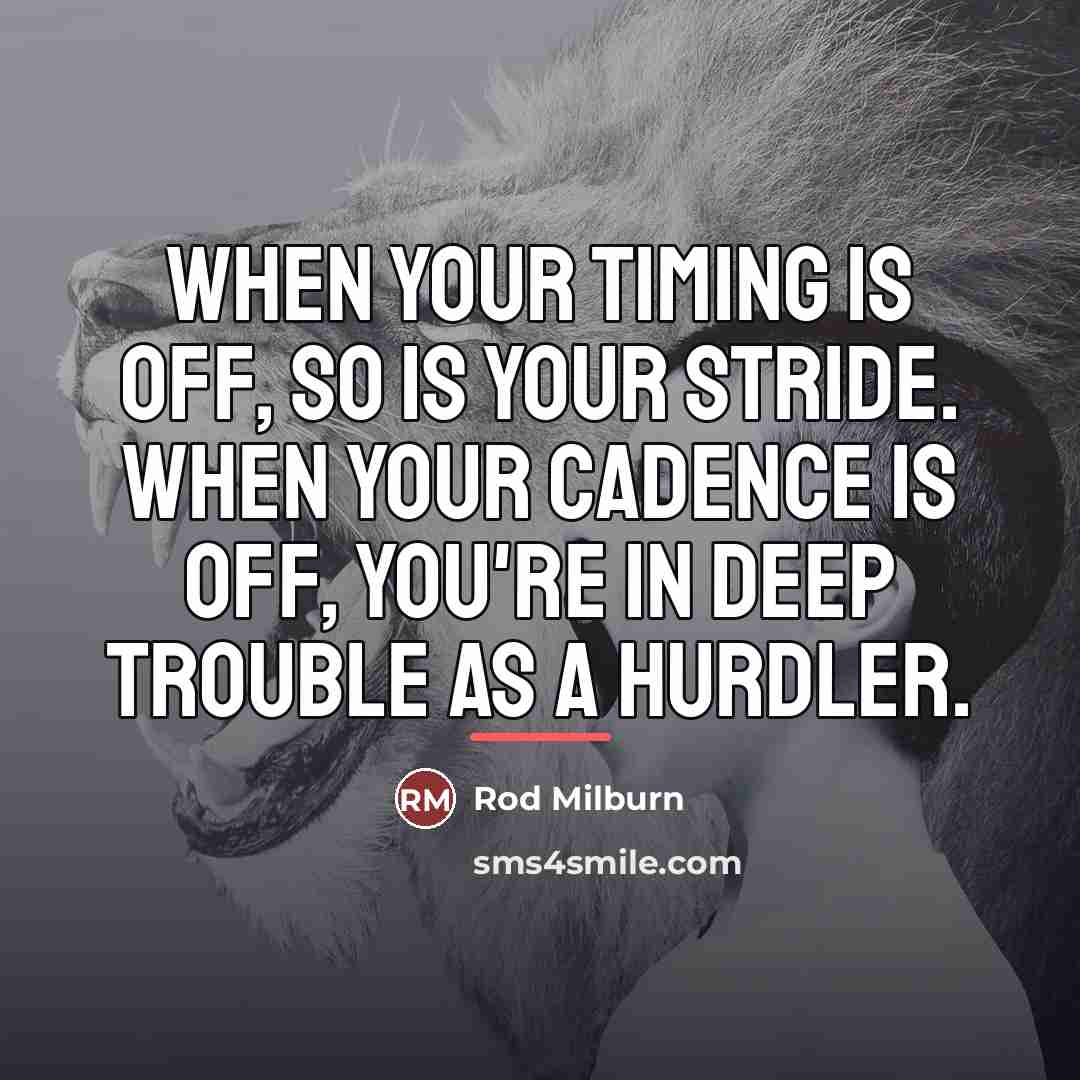 “When your timing is off, so is your stride. When…” quote by Rod Milburn