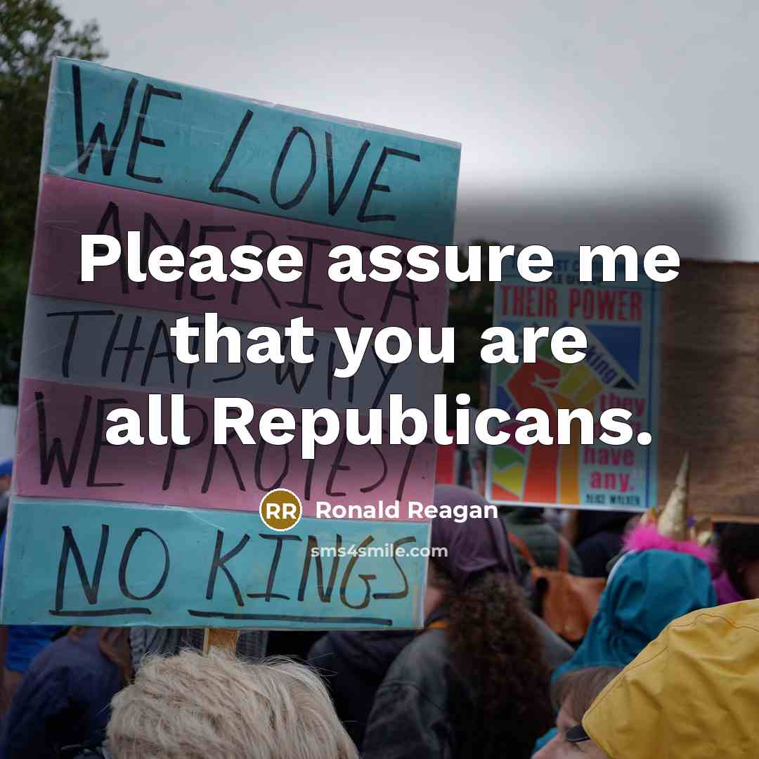 “Please assure me that you are all Republicans.…” quote by Ronald Reagan