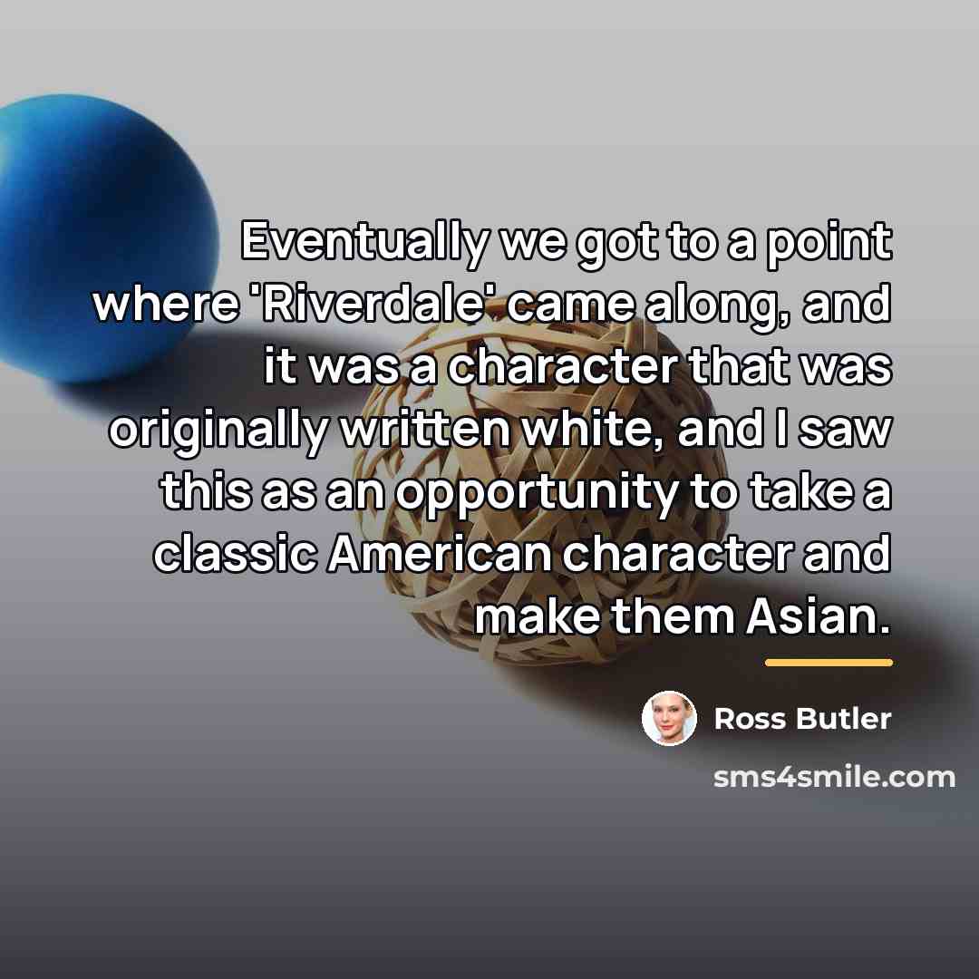 “Eventually we got to a point where 'Riverdale' came along,…” quote by Ross Butler