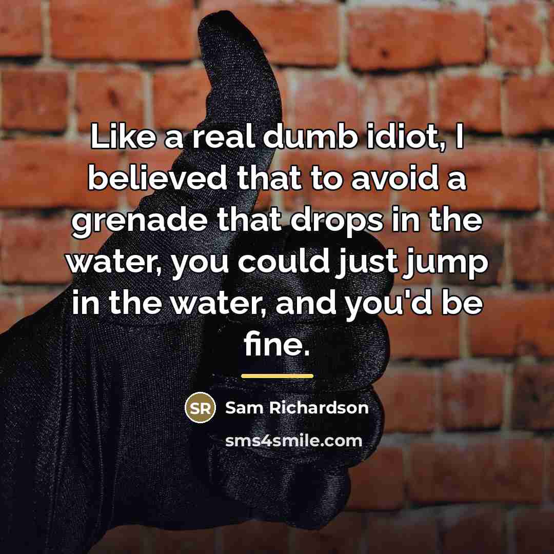 “Like a real dumb idiot, I believed that to avoid…” quote by Sam Richardson