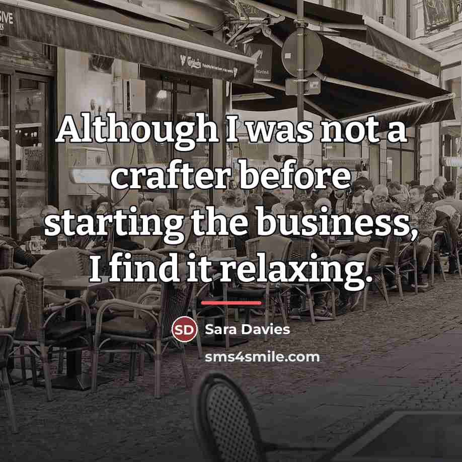“Although I was not a crafter before starting the business,…” quote by Sara Davies