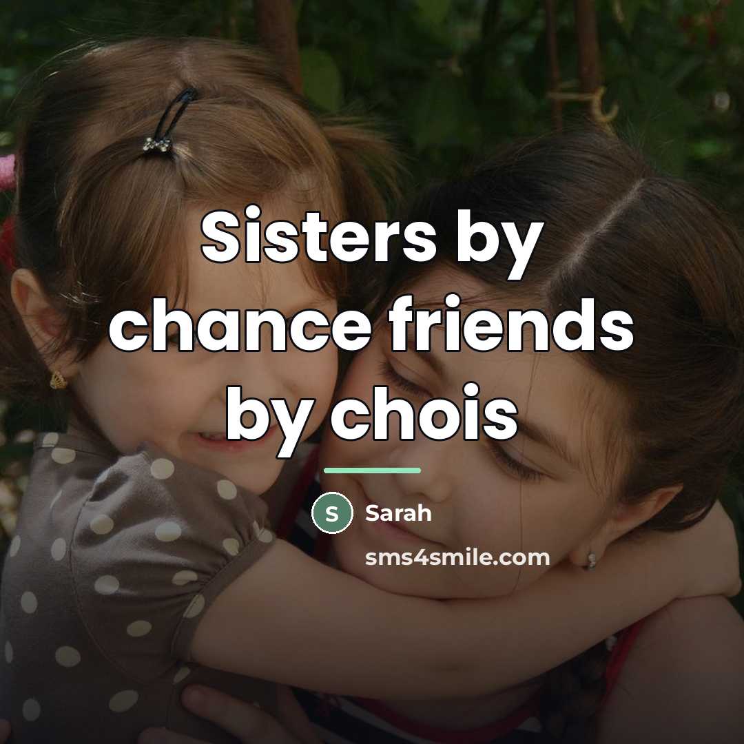 “Sisters by chance friends by chois…” quote by Sarah