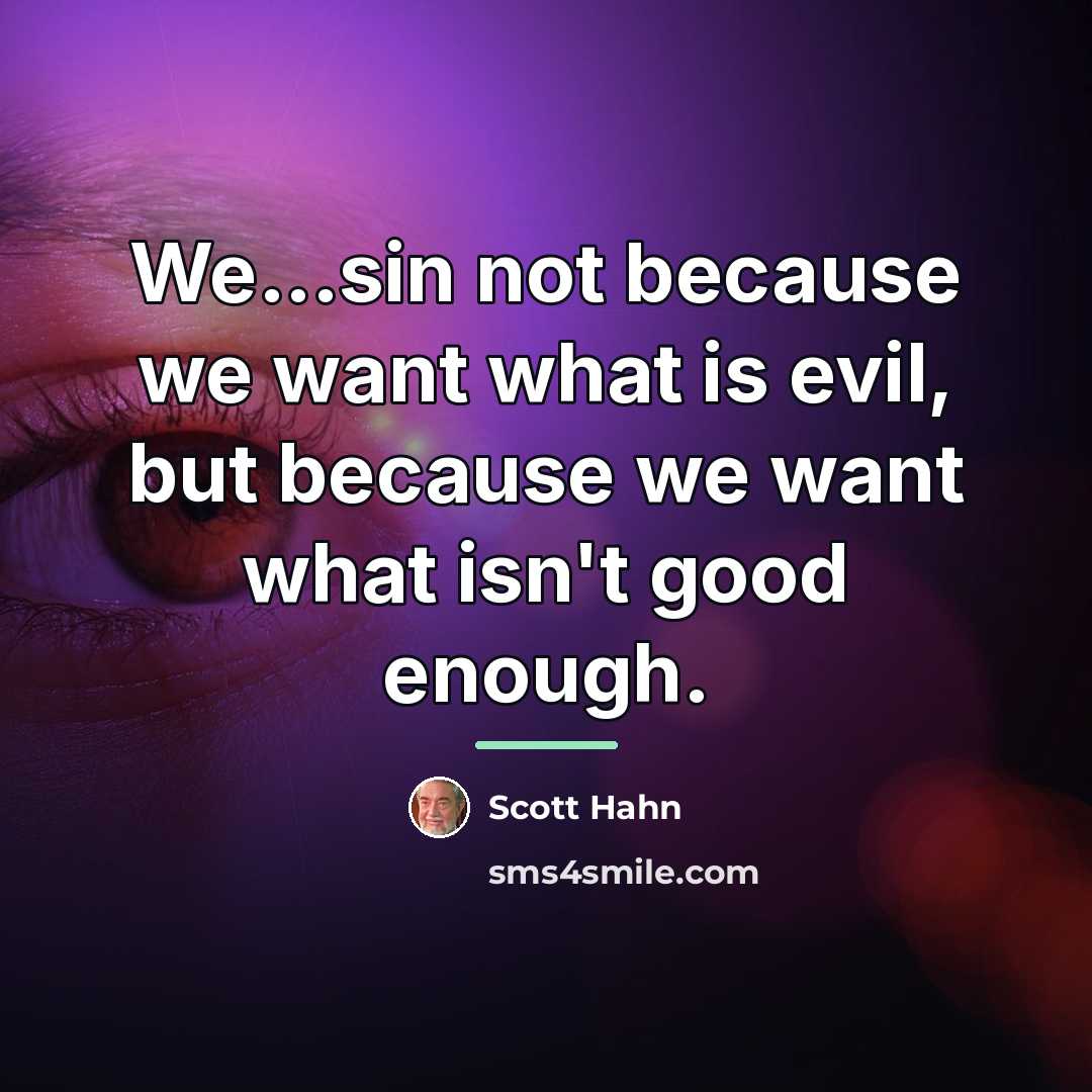 “We...sin not because we want what is evil, but because…” quote by Scott Hahn