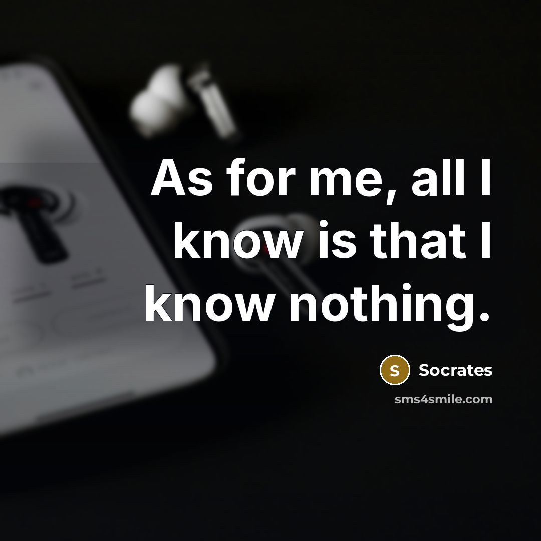 “As for me, all I know is that I know nothing.” quote by Socrates