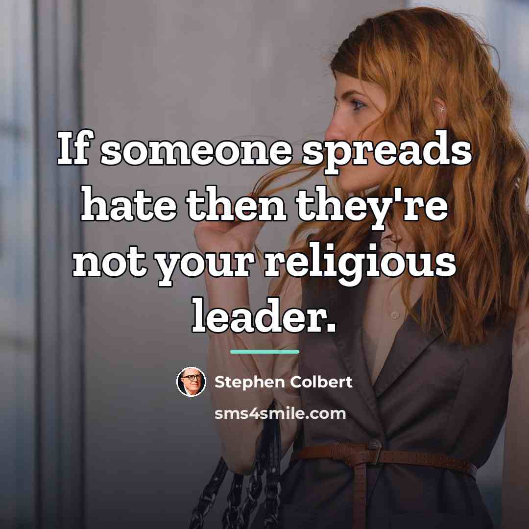 “If someone spreads hate then they're not your religious leader.…” quote by Stephen Colbert