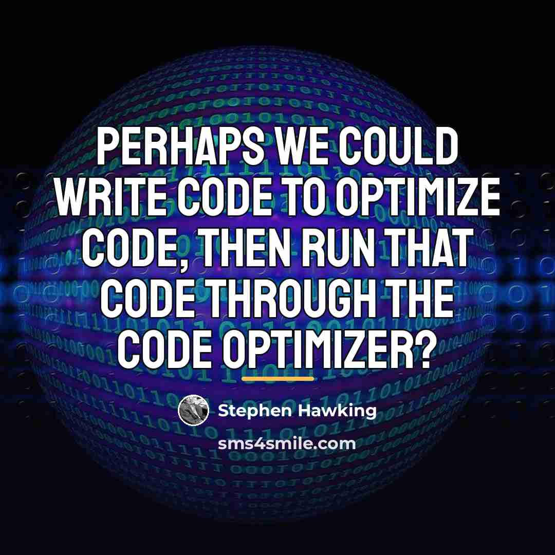 “Perhaps we could write code to optimize code, then run…” quote by Stephen Hawking