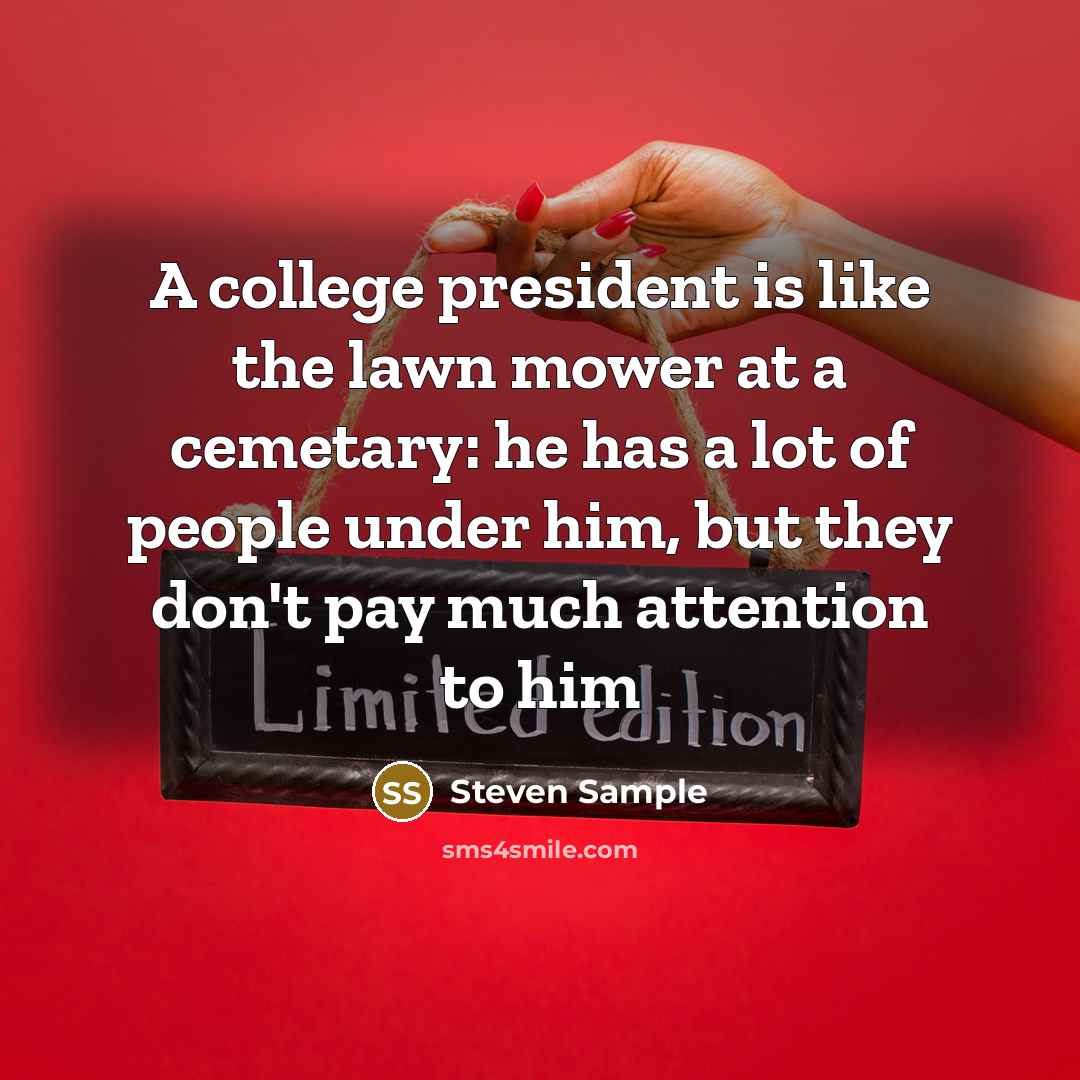 “A college president is like the lawn mower at a…” quote by Steven Sample