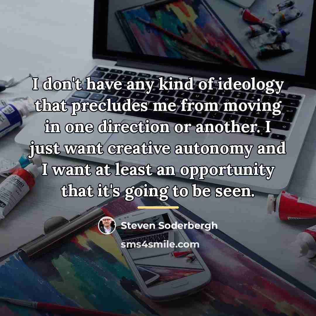 “I don't have any kind of ideology that precludes me…” quote by Steven Soderbergh