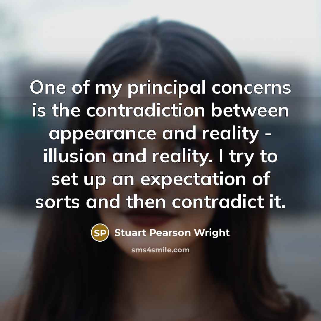 “One of my principal concerns is the contradiction between appearance…” quote by Stuart Pearson Wright