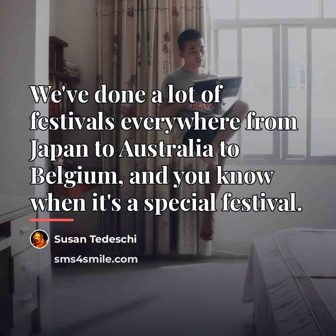 “We've done a lot of festivals everywhere from Japan to…” quote by Susan Tedeschi