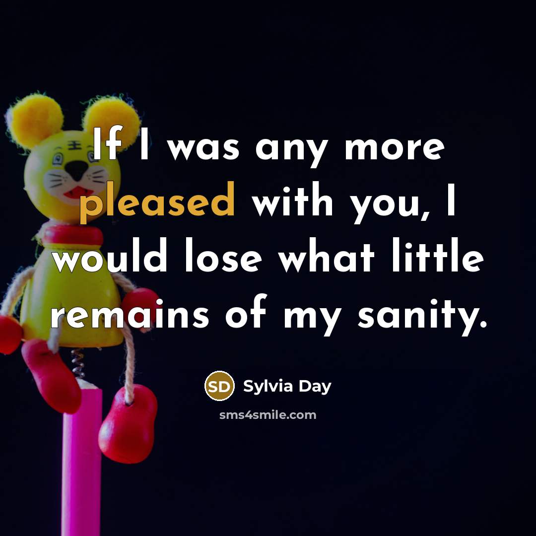 “If I was any more pleased with you, I would…” quote by Sylvia Day